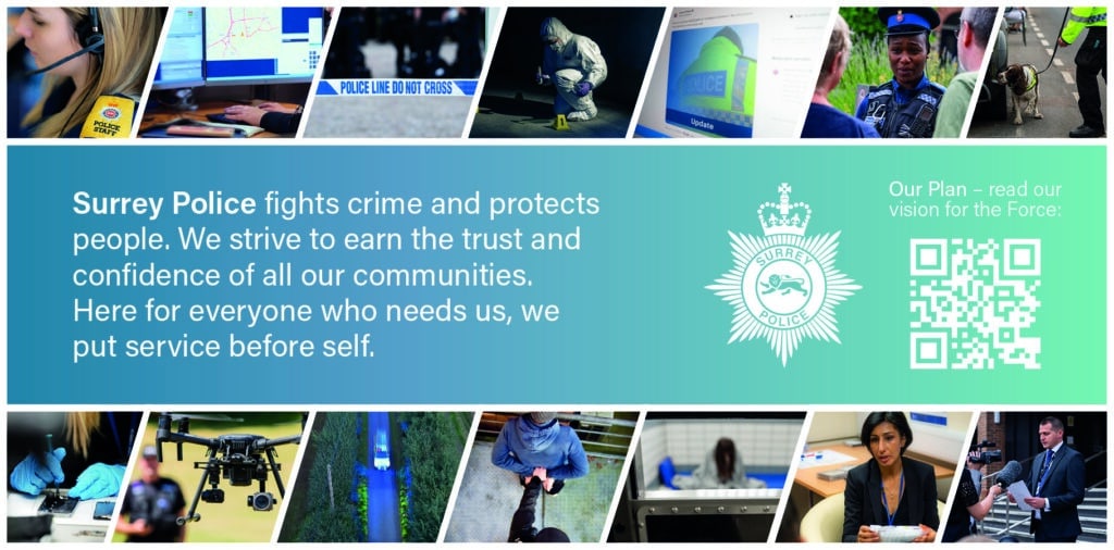 Surrey Police advert showing a collage of images of different types of activity across the Force. Text says Surrey Police fights crime and protects people. We strive to earn the trust and confidence of all our communities. Here for everyone who needs us, we put service before self. 